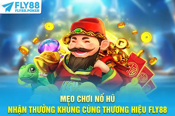 Mẹo Chơi Nổ Hũ - Nhận Thưởng Khủng Cùng Thương Hiệu Fly88
