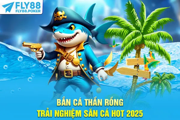 Bắn Cá Thần Rồng - Trải nghiệm săn cá hot 2025