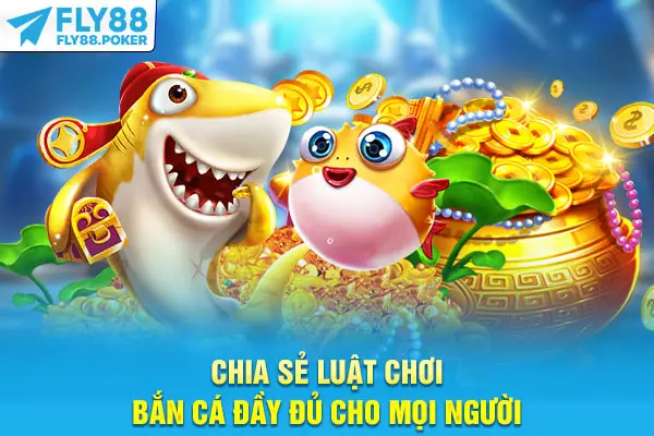 Chia sẻ luật chơi bắn cá đầy đủ cho mọi người