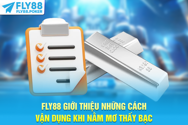 Nằm Mơ Thấy Bạc - Giải Mã Điềm Báo Cũ Và Cơ Hội Đổi Vận 7 FLY88 giới thiệu những cách vận dụng khi nằm mơ thấy bạc