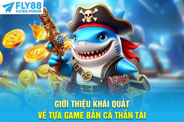 Giới thiệu khái quát về tựa game bắn cá Thần Tài