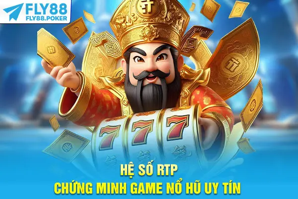 Nổ Hũ Uy Tín - 3 Mẹo Nhận Biết Cực Hữu Ích Cho Người Mới 6 Hệ số RTP chứng minh game nổ hũ uy tín