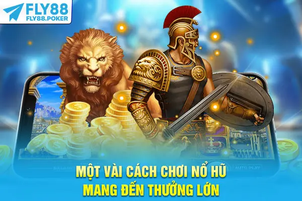 Cách Chơi Nổ Hũ: Cẩm Nang Từ A - Z Cho Người Mới Bắt Đầu 7 Một vài cách chơi nổ hũ mang đến thưởng lớn