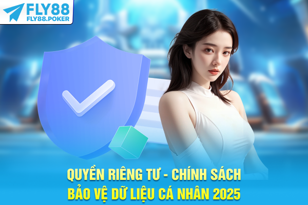 Quyền Riêng Tư - Chính Sách Bảo Vệ Dữ Liệu Cá Nhân 2025